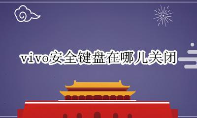 vivo怎样关闭安全键盘 vivo安全键盘在哪儿关闭