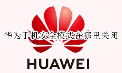 华为手机安全模式在哪里关闭 华为手机安全模式在哪里关掉