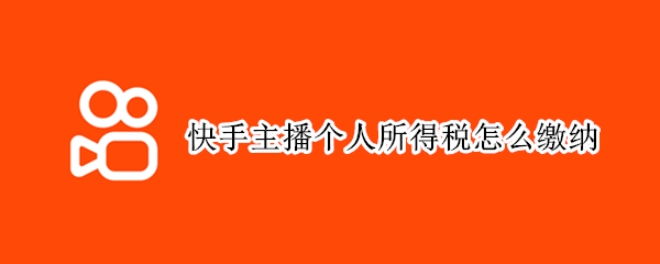 快手主播个人所得税怎么缴纳