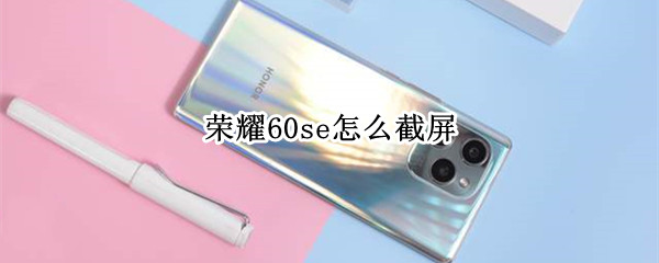 荣耀60se怎么截屏