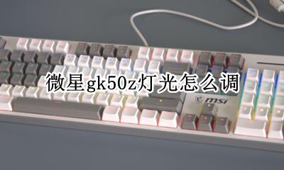 微星gk50灯效 微星gk50z灯光怎么调