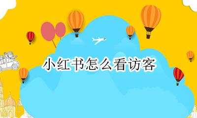小红书怎么看访客 小红书怎样看访客