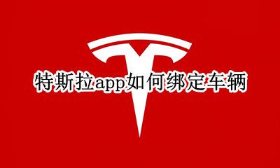 特斯拉app如何绑定车辆 特斯拉app怎么绑定汽车