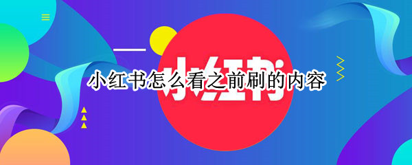 小红书怎么看之前刷的内容