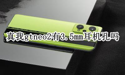 gtnoe2有没有耳机孔 真我gtneo2有3.5mm耳机孔吗