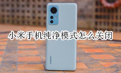 小米手机纯净模式怎么关闭 小米手机如何关掉纯净模式