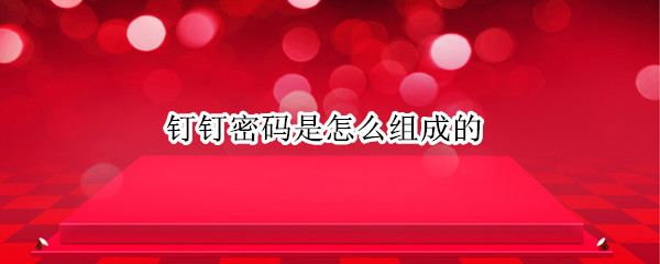 钉钉密码是怎么组成的