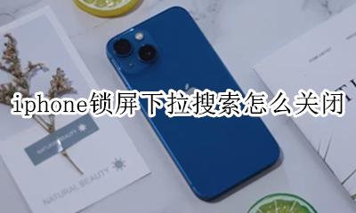 苹果锁屏下拉搜索怎么关闭 iphone锁屏下拉搜索怎么关闭