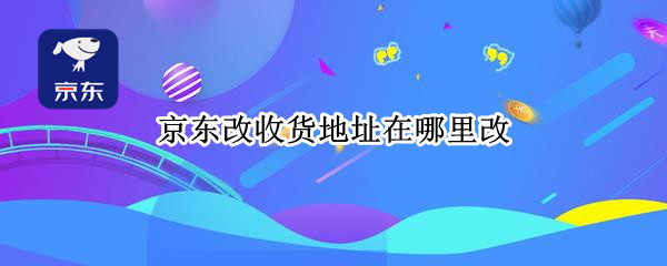 京东改收货地址在哪里改