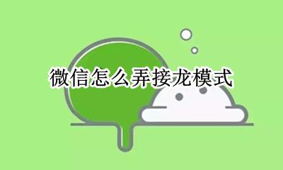 微信怎么弄接龙模式 微信如何弄接龙模式