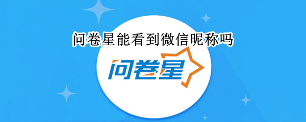问卷星能看到微信昵称吗