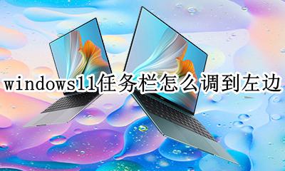 win11任务栏在左边 windows11任务栏怎么调到左边