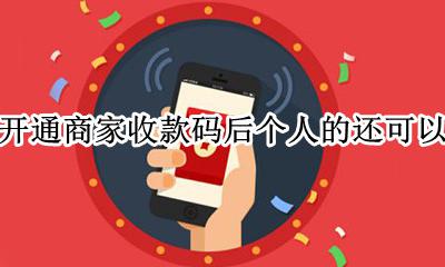 微信开通商家收款码后个人的还可以用吗 微信商家收款码开通后 个人收款码还