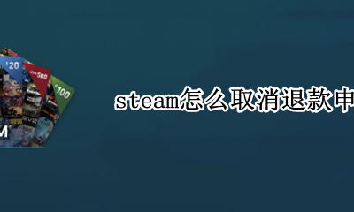 steam怎样取消退款 steam怎么取消退款申请