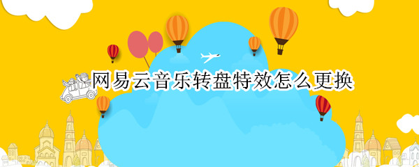 网易云音乐转盘特效怎么更换