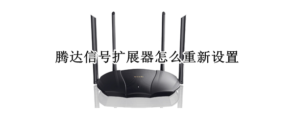 腾达信号扩展器怎么重新设置