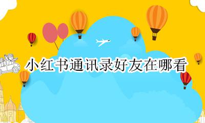 小红书通讯录好友在哪看 小红书通讯录好友怎么看