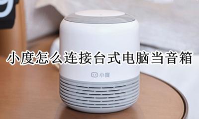 小度音响怎么连接台式电脑 小度怎么连接台式电脑当音箱