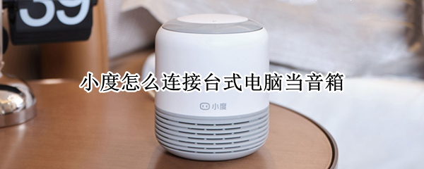 小度怎么连接台式电脑当音箱