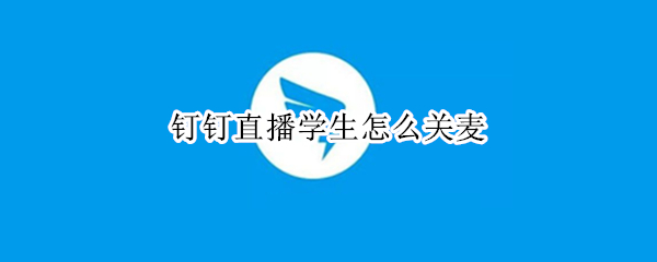钉钉直播学生怎么关麦