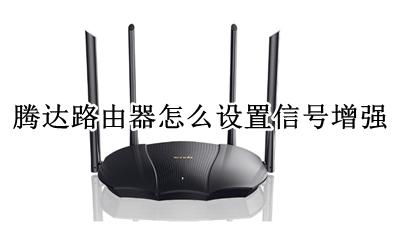 腾达路由器怎么设置信号增强 腾达路由器怎么增强信号强度