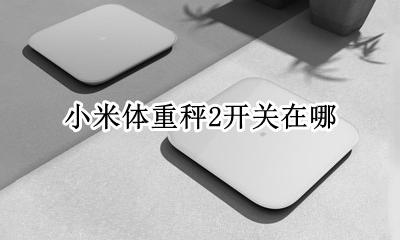 小米体重秤2开关在哪 小米体重秤2使用方法