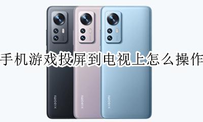 怎么用手机投屏游戏到电视上 手机游戏投屏到电视上怎么操作
