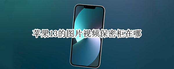 苹果13的图片视频保密柜在哪