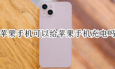 苹果手机能给苹果手机充电么 苹果手机可以给苹果手机充电吗