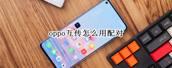 oppo互传怎么用配对