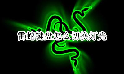 雷蛇键盘怎么切换灯光 雷蛇键盘怎么调节灯光