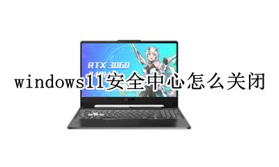 windows 11关闭安全中心 windows11安全中心怎么关闭