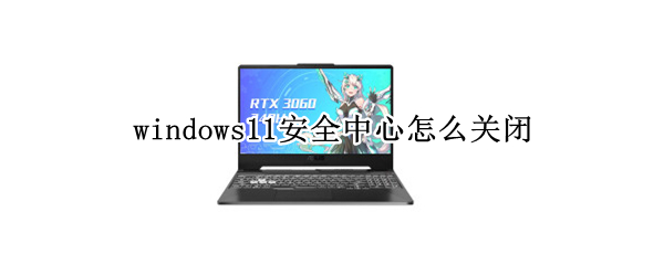 windows11安全中心怎么关闭