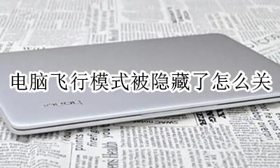 电脑出现飞行模式如何关闭 电脑飞行模式被隐藏了怎么关