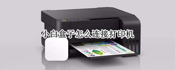 小白盒子怎么连接打印机