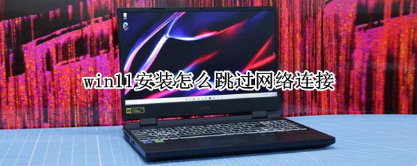 win11安装怎么跳过网络连接