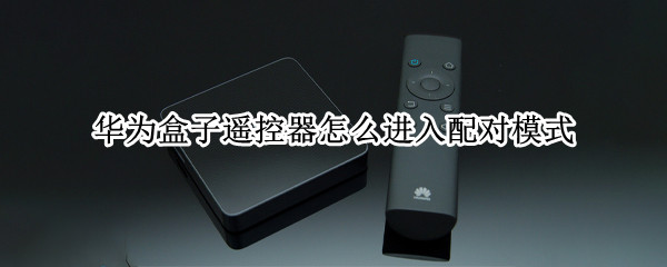 华为盒子遥控器怎么进入配对模式