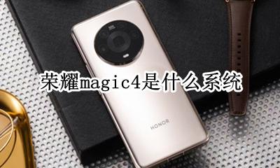 荣耀Magic是什么系统 荣耀magic4是什么系统