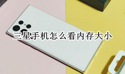 三星手机怎么看内存大小 三星手机怎么看运行内存大小