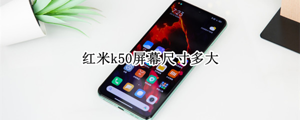 红米k50屏幕尺寸多大