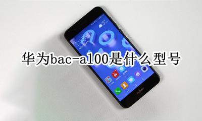 bacal00华为什么型号 华为bac-al00是什么型号