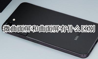 曲面屏和曲屏的区别 微曲面屏和曲面屏有什么区别