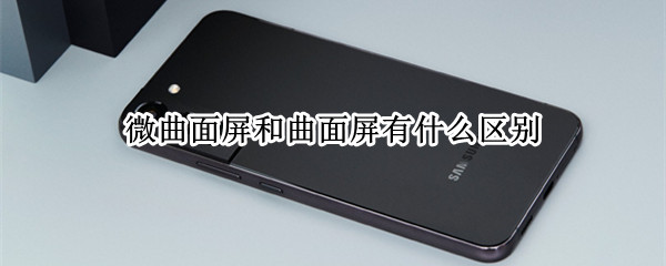 微曲面屏和曲面屏有什么区别