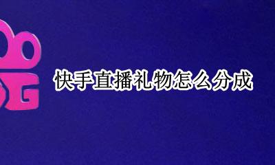 快手直播礼物怎么分成 快手直播收礼物怎么分成