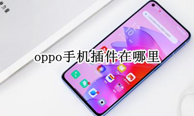 oppo手机插件在哪里 oppo手机上的插件在哪