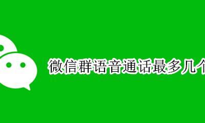 微信群语音通话最多几个人 微信语音通话群聊最多几人