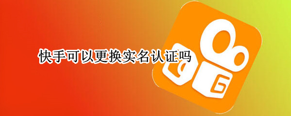 快手可以更换实名认证吗