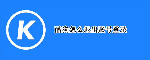 酷狗怎么退出账号登录