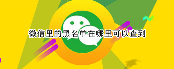 微信里的黑名单在哪里可以查到