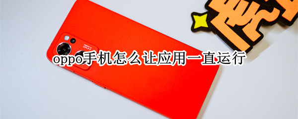 oppo手机怎么让应用一直运行